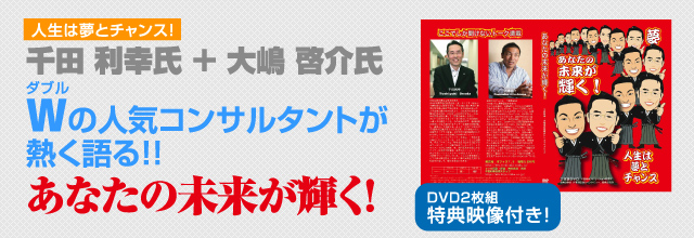 人生は夢とチャンス! 千田利幸氏+大嶋啓介氏 Wの人気コンサルタントが熱く語る!! あなたの未来が輝く!